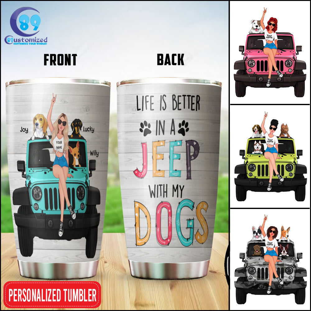 89Customized Life Is Better In A Jeep With My Dogs Personalized Tumbler