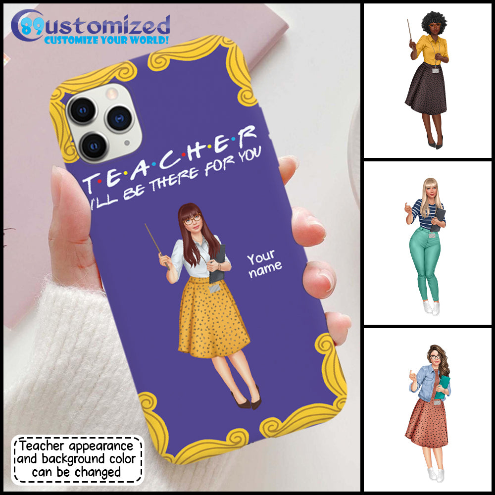 89Customized Teacher I will be there for you Customized Phonecase