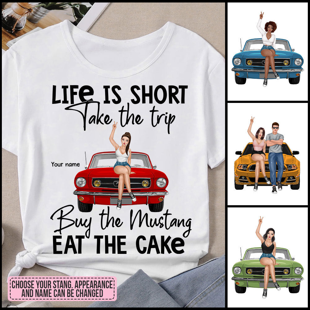 89Customized Life Is Short Take The Trip Buy The Mustang Eat The Cake Personalized Shirt