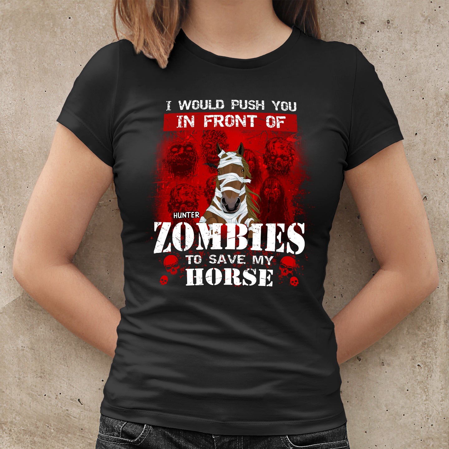 89Customized I would push you in front of zombies to save my horse Customized Shirt