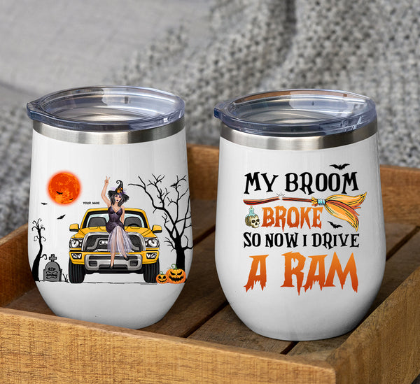 89Customized My Broom Broke So Now I Drive A Ram Personalized Wine Tumbler
