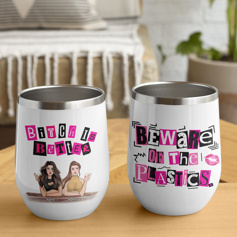 89Customized Bitch is Better Beware of the Plastics (No straw included) Wine Tumbler