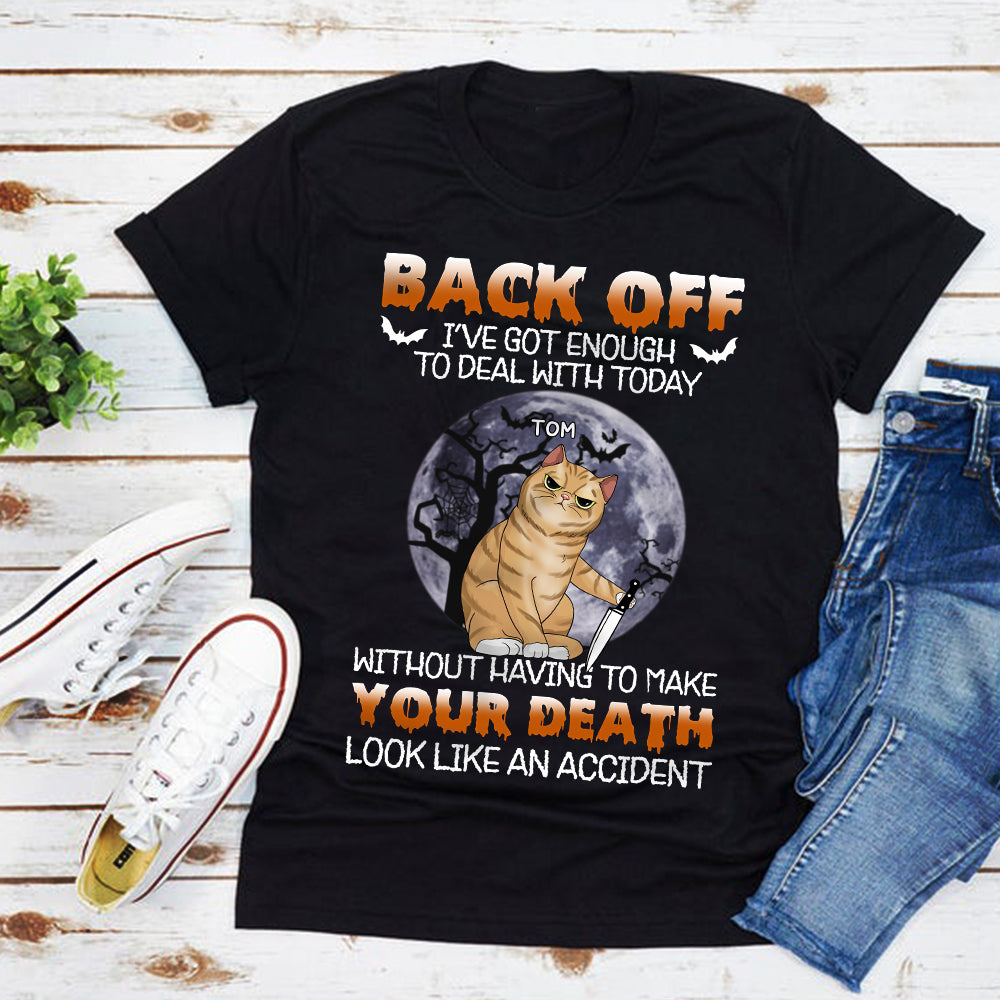 89Customized Back off I've got enough to deal with today Without having to make Your death look like an accident Personalized Shirt