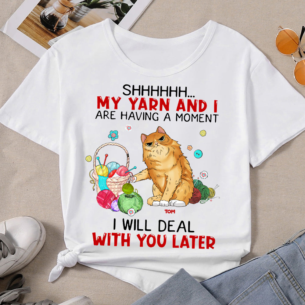 89Customized My yarn and I are having a moment I will deal with you later Personalized Shirt