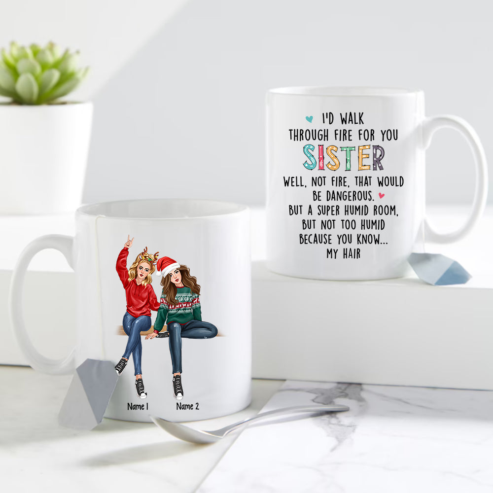 89Customized I'd Walk Through Fire For You Sister Personalized Mug