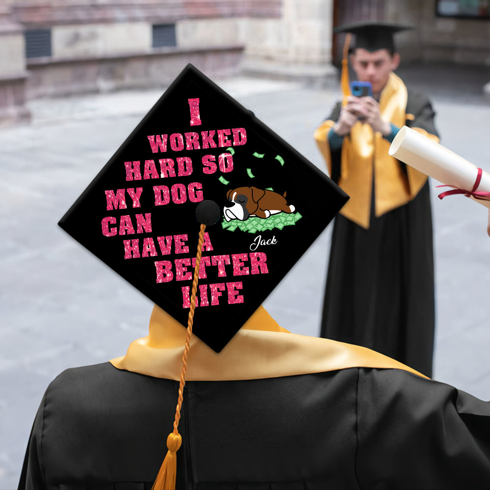 89Customized I worked hard so my dog can have a better life personalized graduation cap