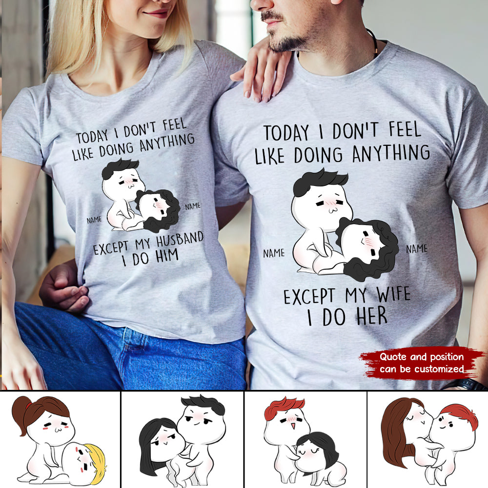 89Customized Today I don't feel like doing anything except my wife I do her Personalized Shirt
