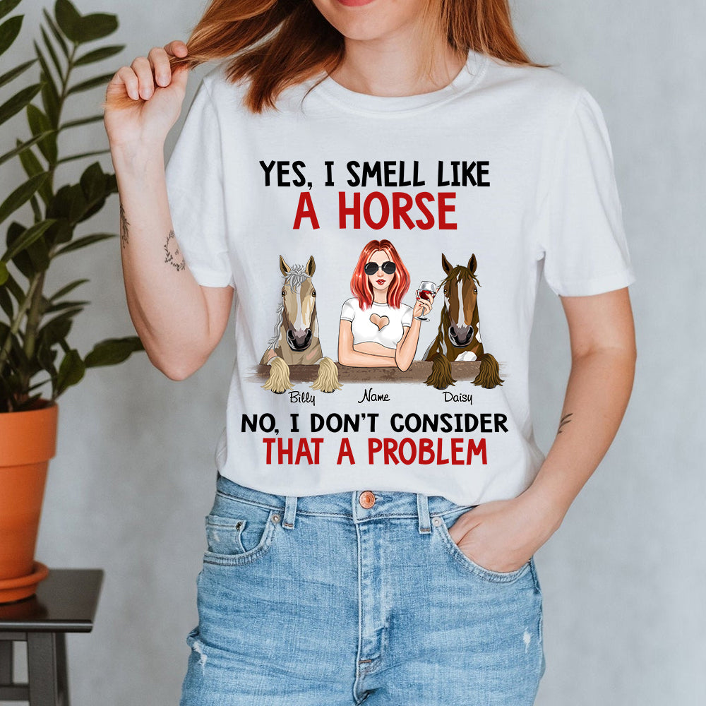 89Customized Yes I smell like a horse No i don't consider that a problem personalized shirt