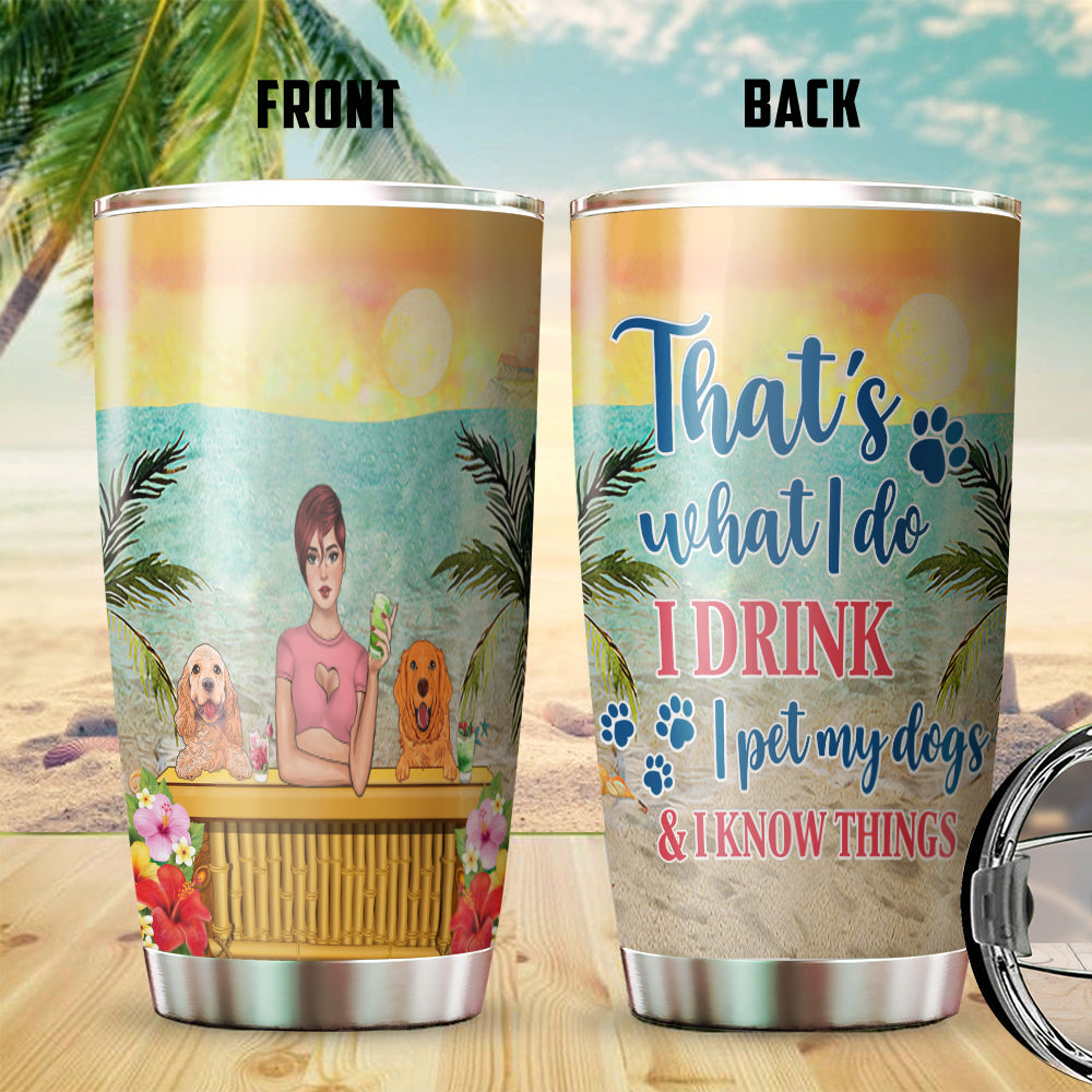 89Customized That's what I do I drink I pet my dog and I know things Girl and Dog Customized Tumbler