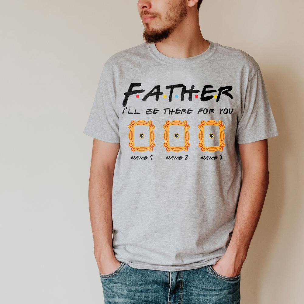 89Customized Father I'll be there for you personalized shirt