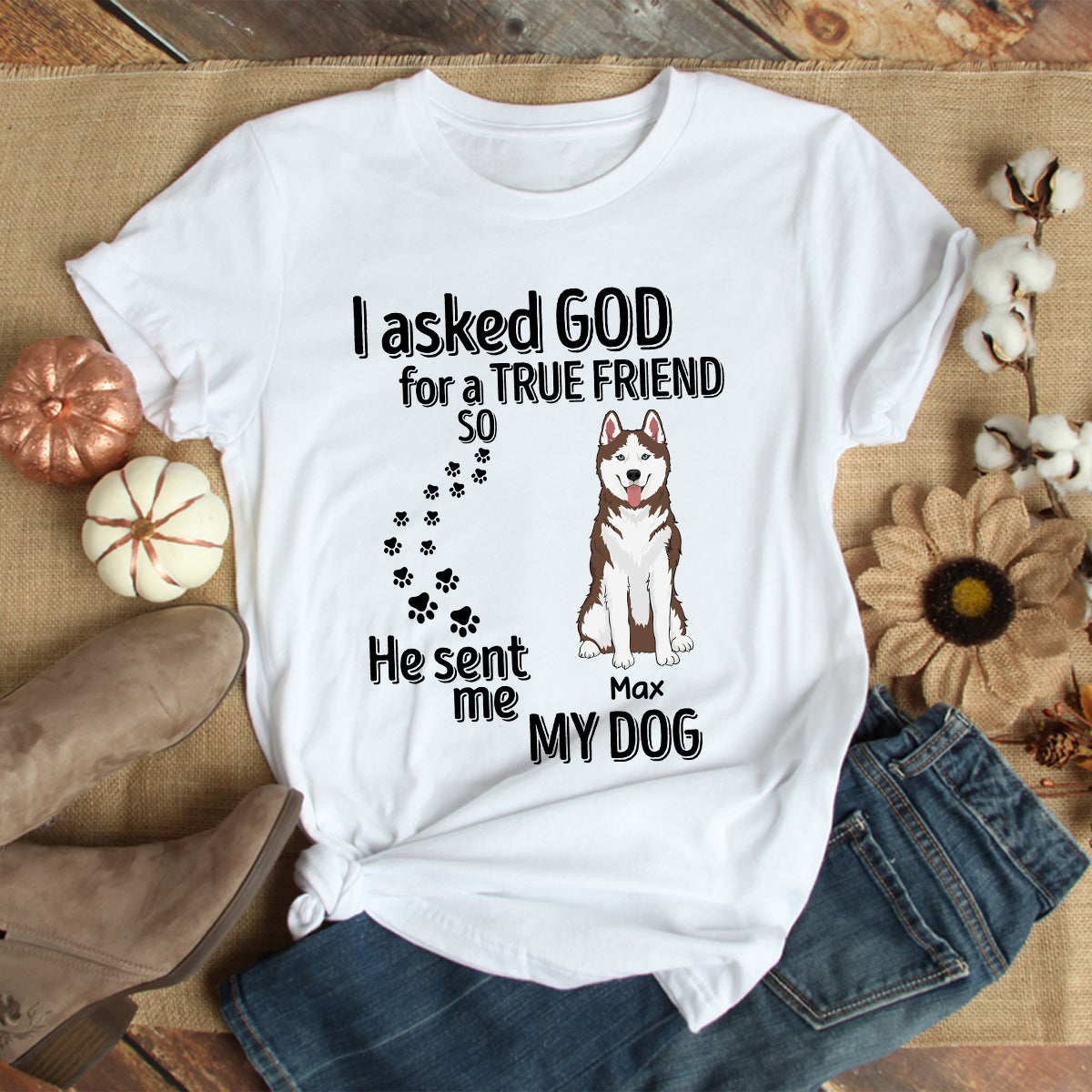 89Customized I Asked God For A True Friend So He Sent Me My Dog Personalized Shirt