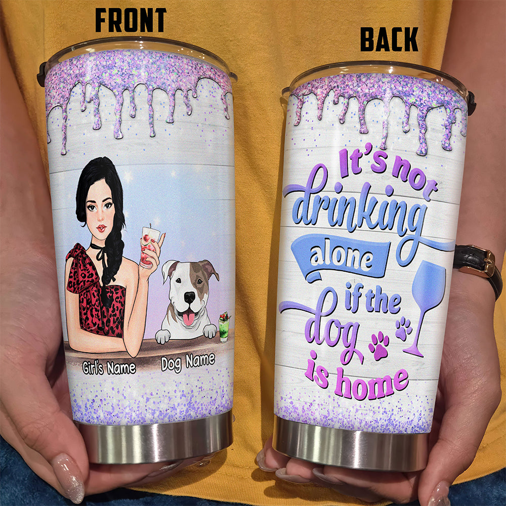 89Customized It's not drinking alone if the dog is home Girl Customized Tumbler