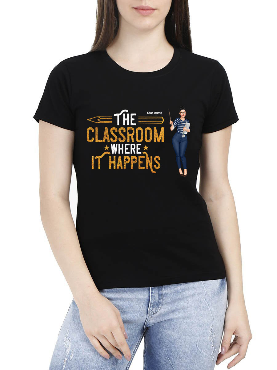 89Customized The Classroom where it happens Teacher Girl Customized Shirt