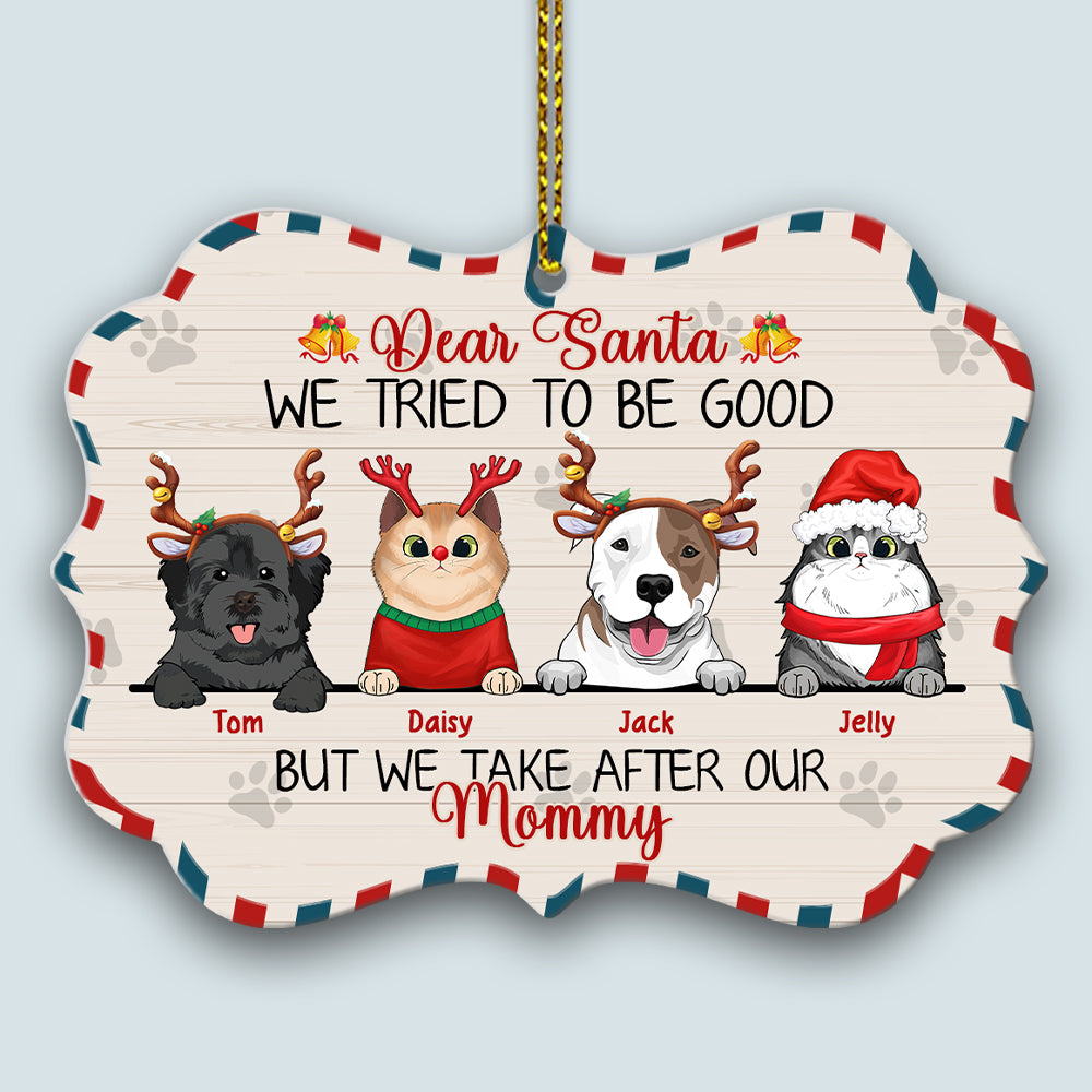 89Customized Cats And Dogs Dear Santa We Tried To Be Good But We Take After My Mommy Personalized One Sided Ornament