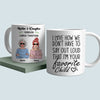 89Customized Having me as a daughter is really the only gift you need Gift for Mom Personalized Mug
