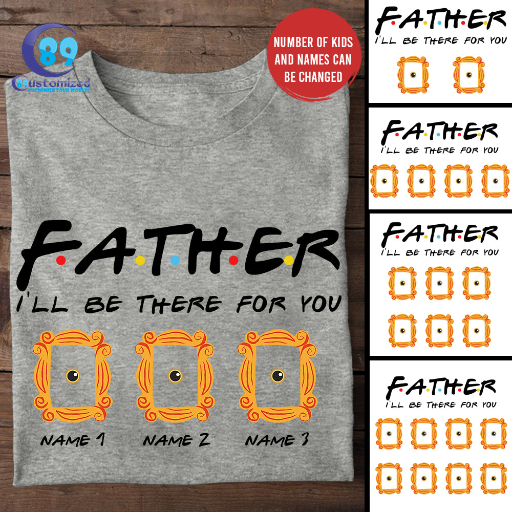 89Customized Father I'll be there for you personalized shirt