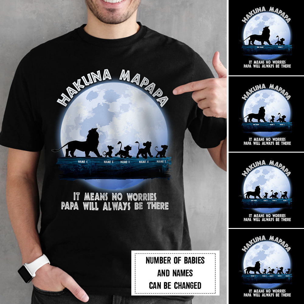 89Customized Hakuna Mapapa. It means no worries Papa will always be there Lion King Lion Dad Shirt
