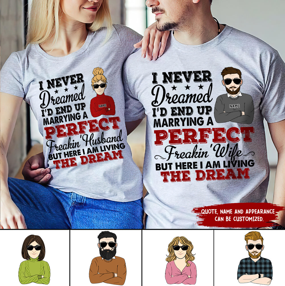 89Customized I never dreamed I'd end up marrying a perfect freakin' husband but here I am living the dream Personalized Shirt
