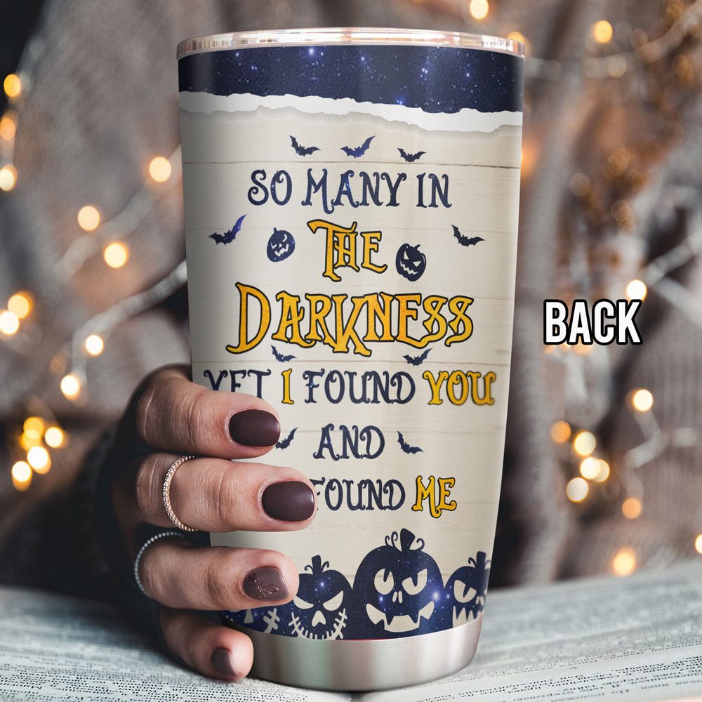 89Customized So many in the darkness yet i found you and you found me personalized tumbler
