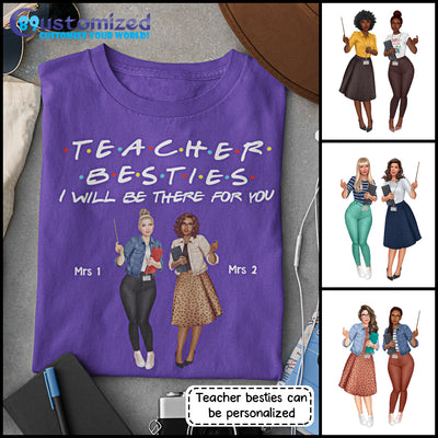 89Customized Teacher Besties I will be there for you Bestie Customized Shirt