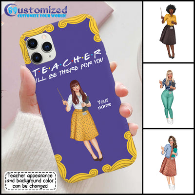 89Customized Teacher I will be there for you Customized Phonecase