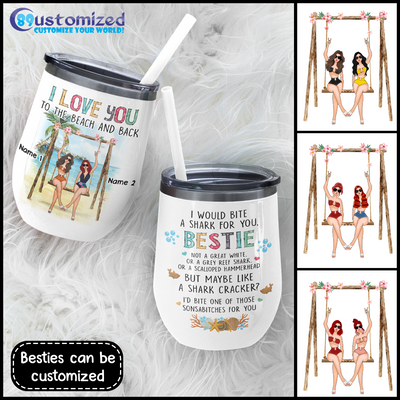 89Customized I love u to the beach and back I would bite a shark for you Bestie Customized (No straw included) Wine Tumbler