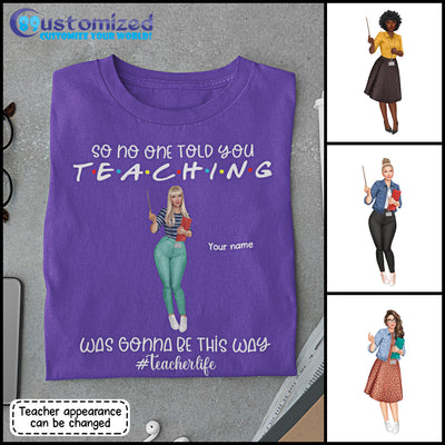 89Customized So no one told you teaching was gonna be this way Teacher Customized Shirt