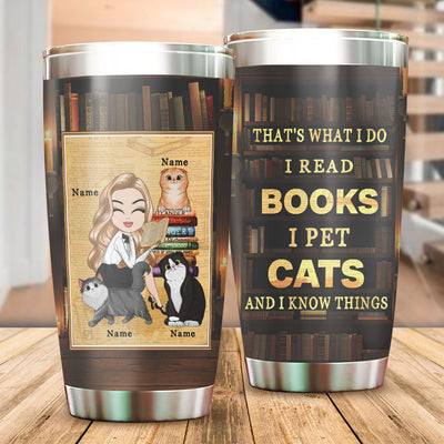 89Customized That's what I do I read books I pet cats and I know things Personalized Tumbler