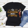 89Customized The Classroom where it happens Teacher Girl Customized Shirt
