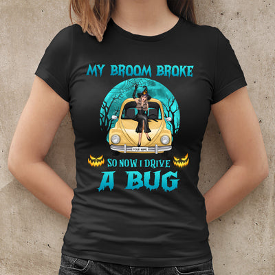 89Customized My Broom Broke So Now I Drive A Bug 2 Personalized Shirt