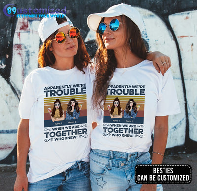 89Customized Apparently we're trouble when we are together who knew Bestie Customized Shirt