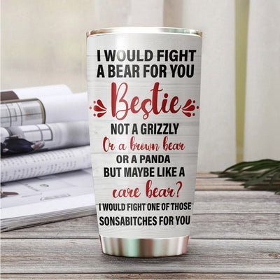 89Customized I would fight a bear for you bestie Customized Tumbler