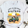 89Customized Life is better with SISTERS TShirt