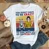 89Customized You don't have to be crazy to ride with us we can train you personalized shirt