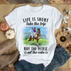 89Customized Life Is Short Take The Trip Buy The Horse Personalized Shirt