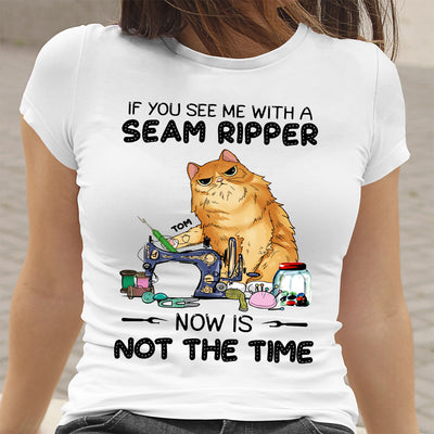 89Customized If you see me with a seam ripper Now is not the time Personalized Shirt