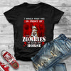 89Customized I would push you in front of zombies to save my horse Customized Shirt