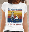 89Customized Dirt, horse smell and dog slobber are always good for the soul Customized Shirt