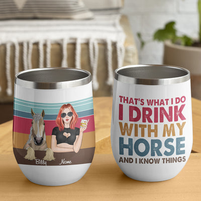89Customized I Drink With My Horses And I Know Things Personalized Wine Tumbler