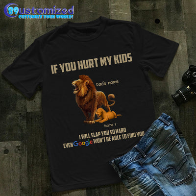 89Customized If you hurt my kids I will slap you so hard Even Google won’t be able to find you Lion Dad Shirt