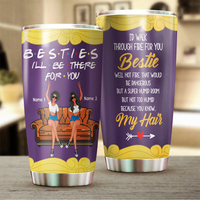 89Customized I'd walk through fire for you bestie personalized tumbler