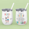89Customized I'd walk through fire for you sister Bestie (No straw included) Wine Tumbler