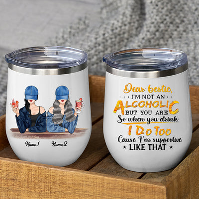 89Customized Dear Bestie I'm Not An Alcoholic But You Are So When You Drink I Drink Too Personalized Wine Tumbler