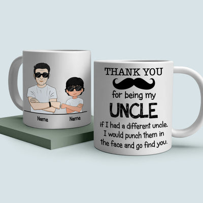 89Customized Thanks for being my uncle. If I had a different uncle, I would punch them in the face and go find you Personalized Mug