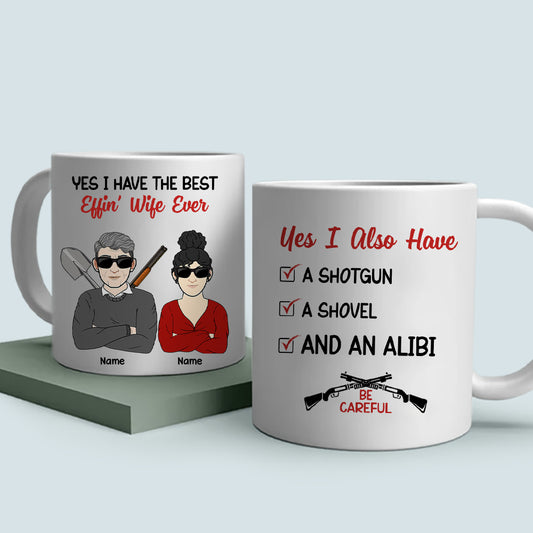 89Customized Yes I Have The Best Effin' Wife Ever, Shovel, Alibi Personalized Mug