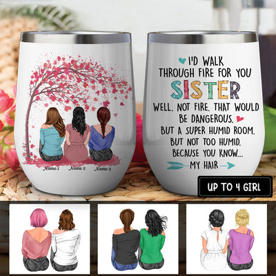 89Customized I'd Walk Through Fire For You Sister Personalized Wine Tumbler