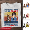 89Customized You don't have to be crazy to ride with us we can train you personalized shirt