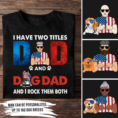 89Customized I have two titles Dad and Dog-dad and I rock them both 4th of july Customized Shirt