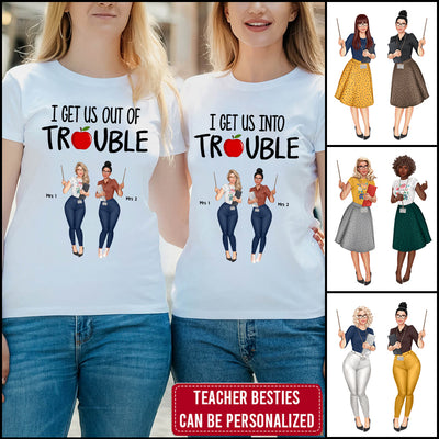 89Customized I get us into of trouble Teacher Bestie Customized Shirt