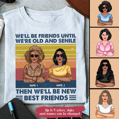 89Customized We'll be friends until We're old and senile then We'll be new best friends Tshirt